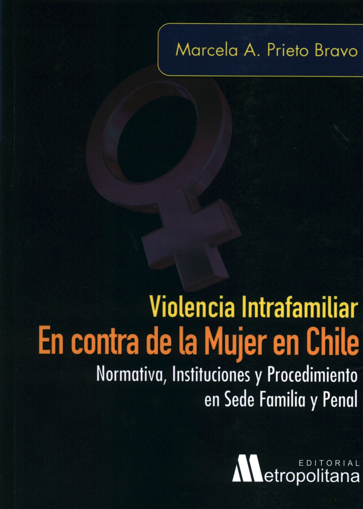 Violencia intrafamiliar en contra de la mujer en Chile. Normativa, instituciones y procedimiento en sede familia y penal
