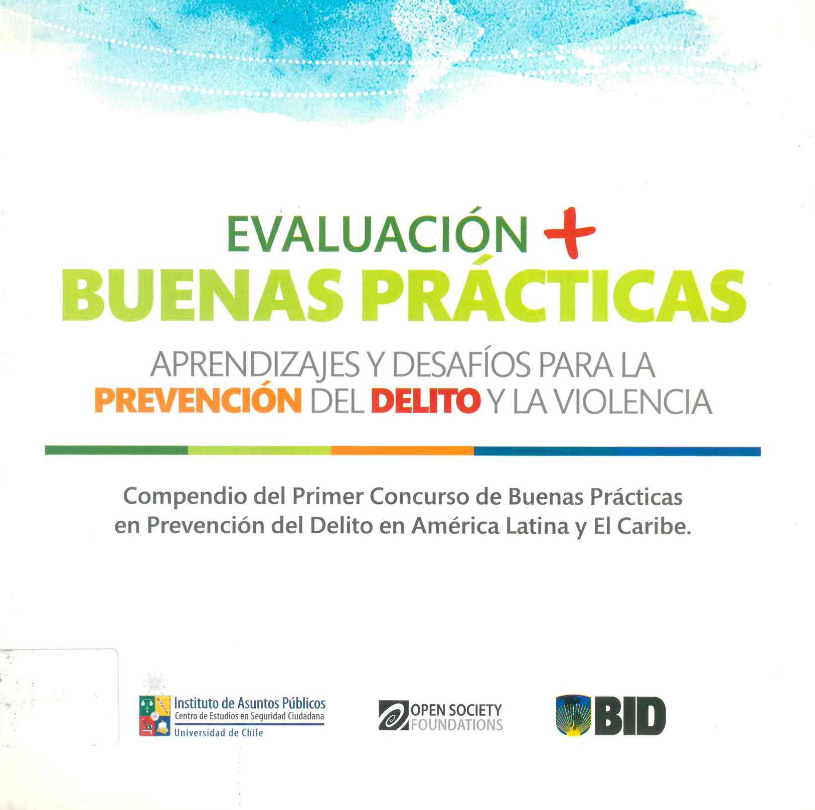 Evaluación y buenas prácticas aprendizajes y desafíos para la prevención del delito y la violencia compendio del primer concurso de buenas prácticas en prevención del delito en américa latina y el caribe.