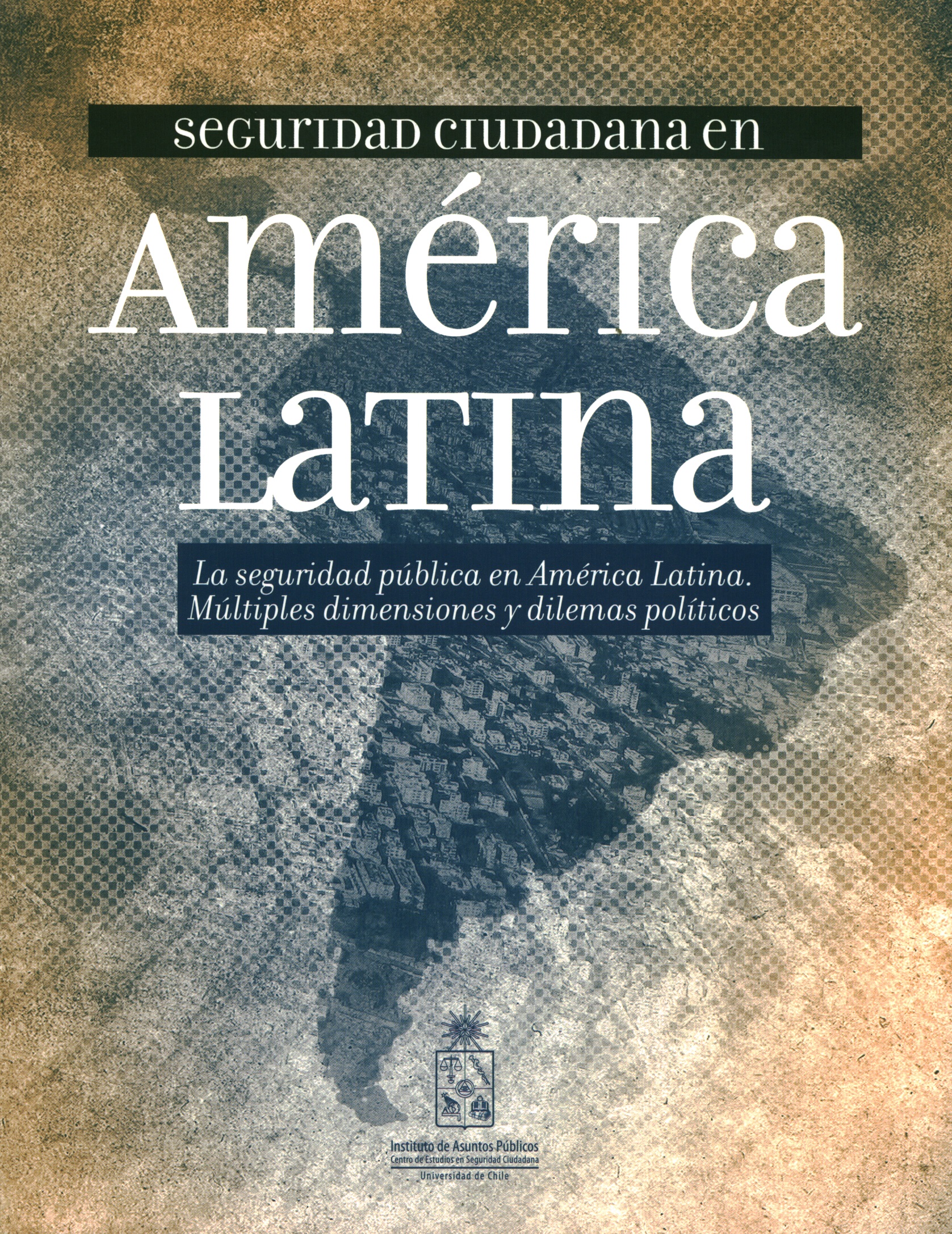 Seguridad ciudadana en América Latina. La seguridad pública en américa Latina. Múltiples dimensiones y dilemas políticos