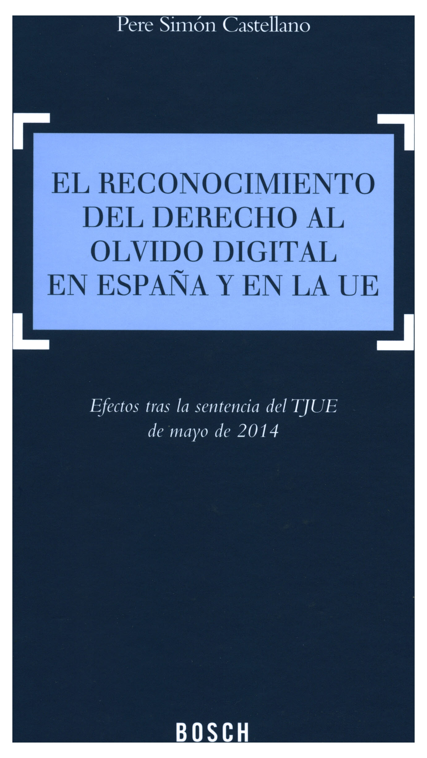 El reconocimiento del derecho al olvido digital en España y en la UE. Efectos tras la sentencia del TJUE de mayo de 2014