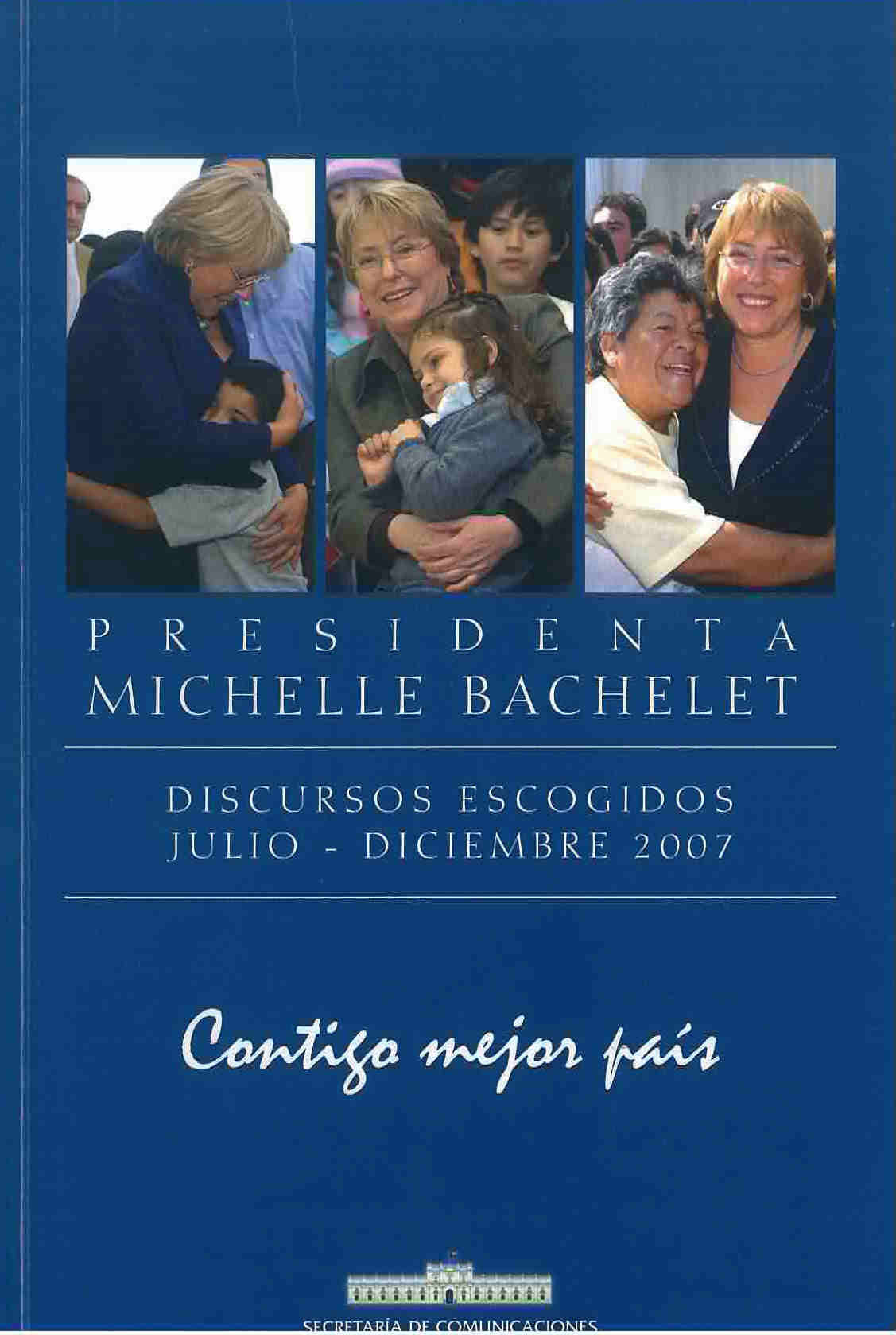 Presidenta Michelle Bachelet: Discursos escogidos Julio-Diciembre 2007