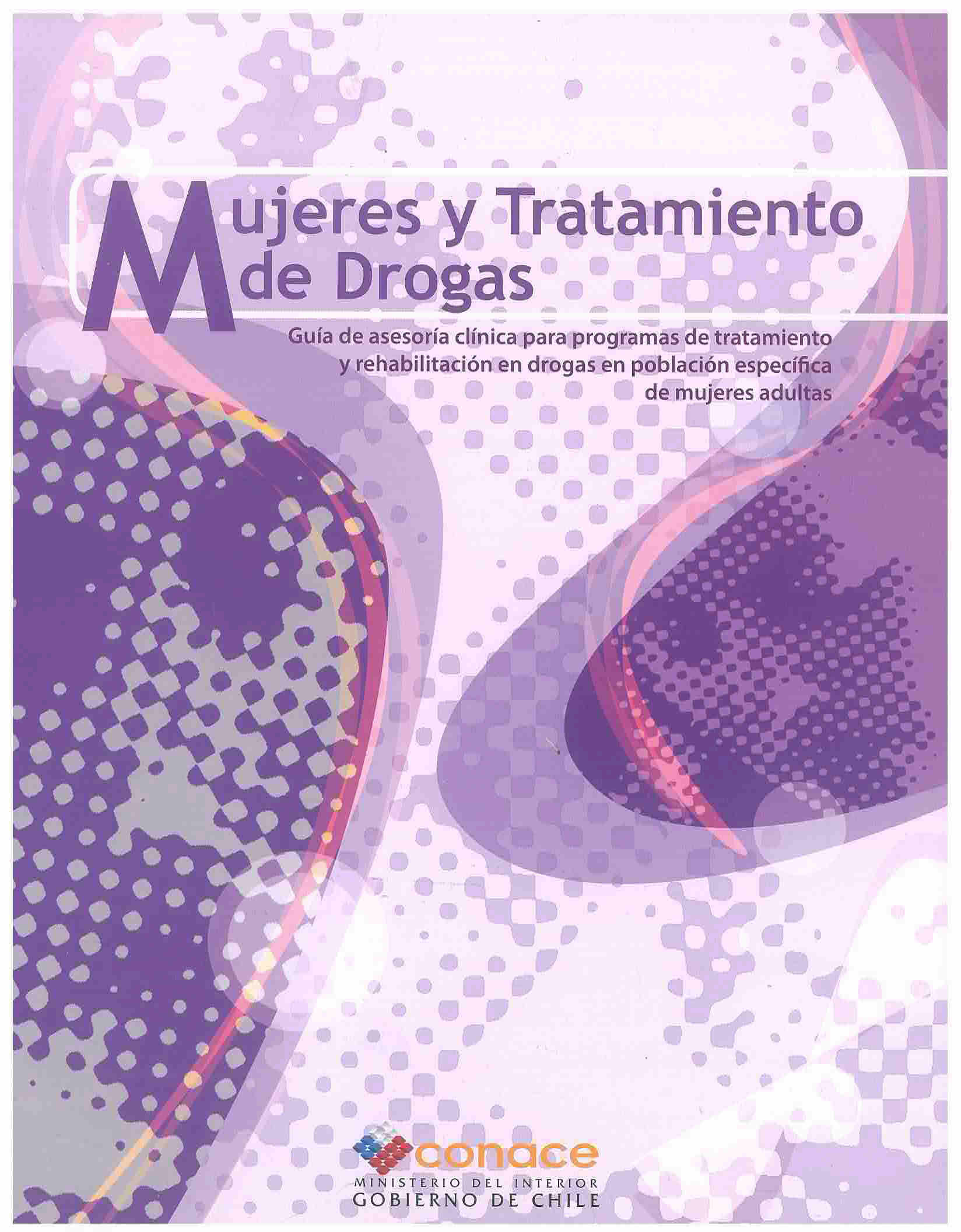 Mujeres y tratamiento de drogas. guía de asesoría clínica para programas de tratamiento y rehabilitación en drogas en población específica de mujeres adultas