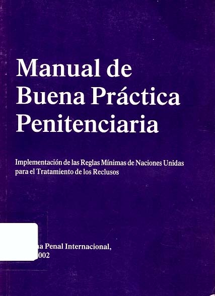 Manual de buena práctica penitenciaria. Implementación de las reglas mínimas de Naciones Unidas para el tratamiento de los reclusos