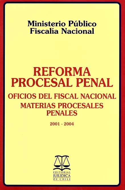 Reforma procesal penal. Oficios del fiscal nacional materias procesales penales 2001-2004