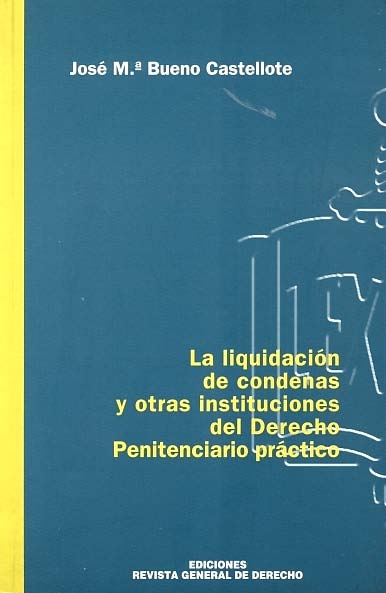 La liquidación de condenas y otras instituciones del derecho penitenciario práctico, clasificación, permisos y libertad condicional
