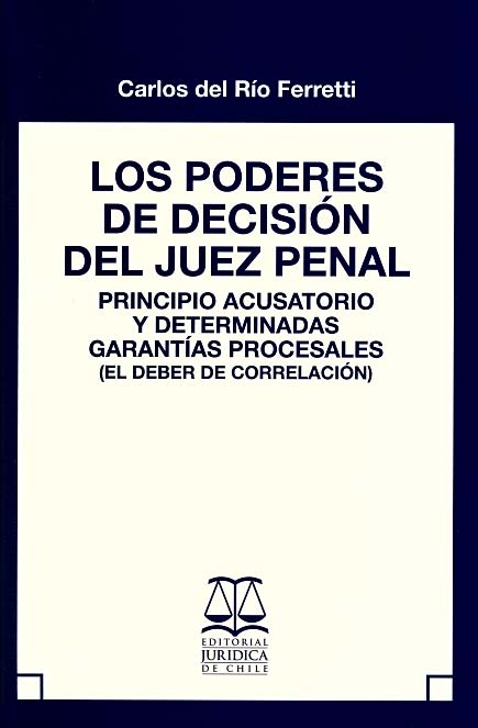 Los poderes de decisión del juez penal: Principio acusatorio y determinadas garantías procesales (el deber de correlación)