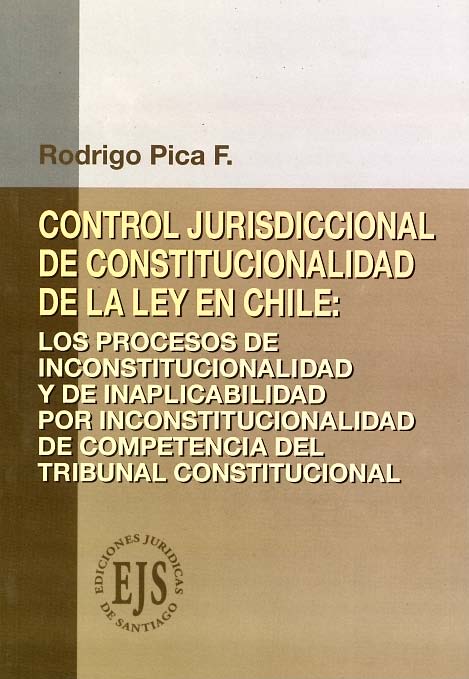 Control jurisdiccional de constitucionalidad de la ley en Chile: Los procesos de inconstitucionalidad y de inaplicabilidad por inconstitucionalidad de competencia del tribunal constitucional