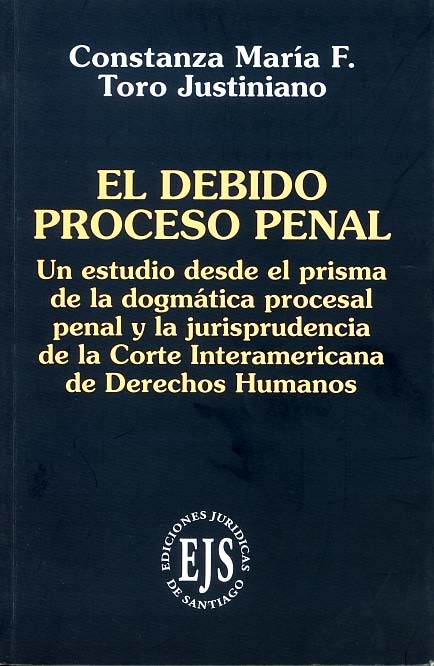 El debido proceso penal: Un estudio desde el prisma de la dogmática procesal penal y la jurisprudencia de la Corte Interamericana de Derechos Humanos