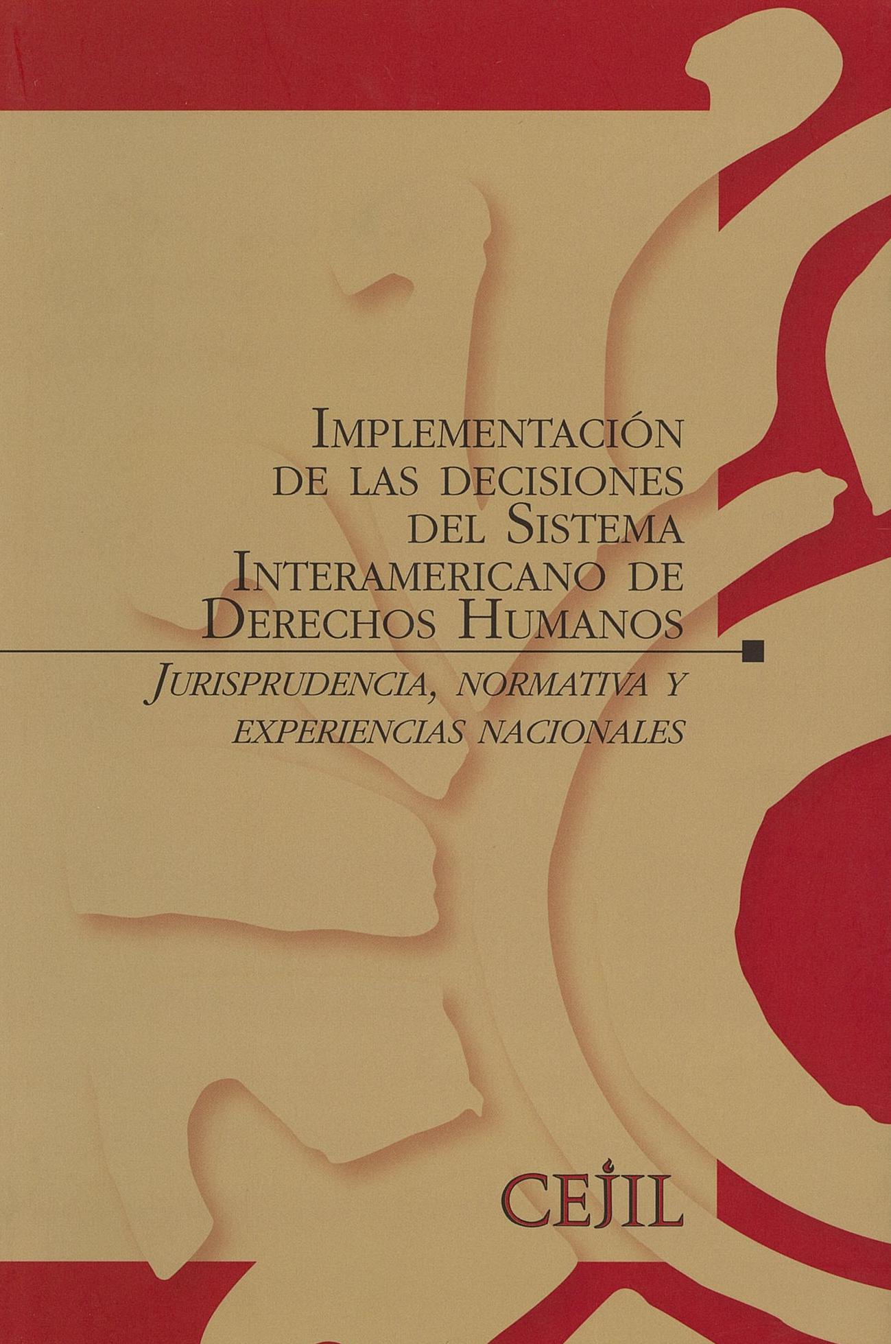 Implementación de las decisiones del Sistema Interamericano de Derechos Humanos. Jurisprudencia, normativa y experiencias nacionales