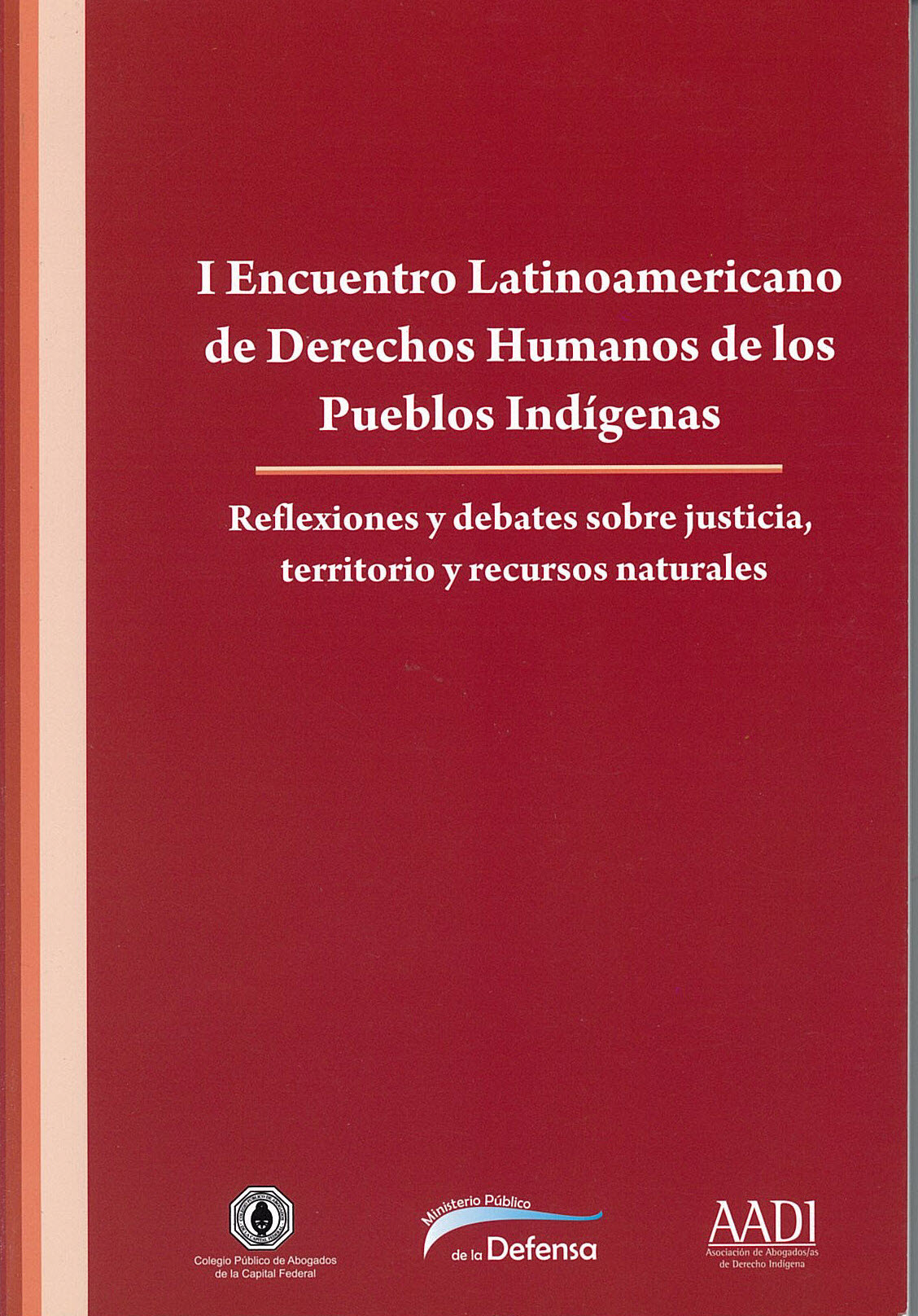 Encuentro Latinoamericano de Derechos Humanos de los pueblos indígenas. Reflexiones y debates sobre justicia, territorio y recursos naturales