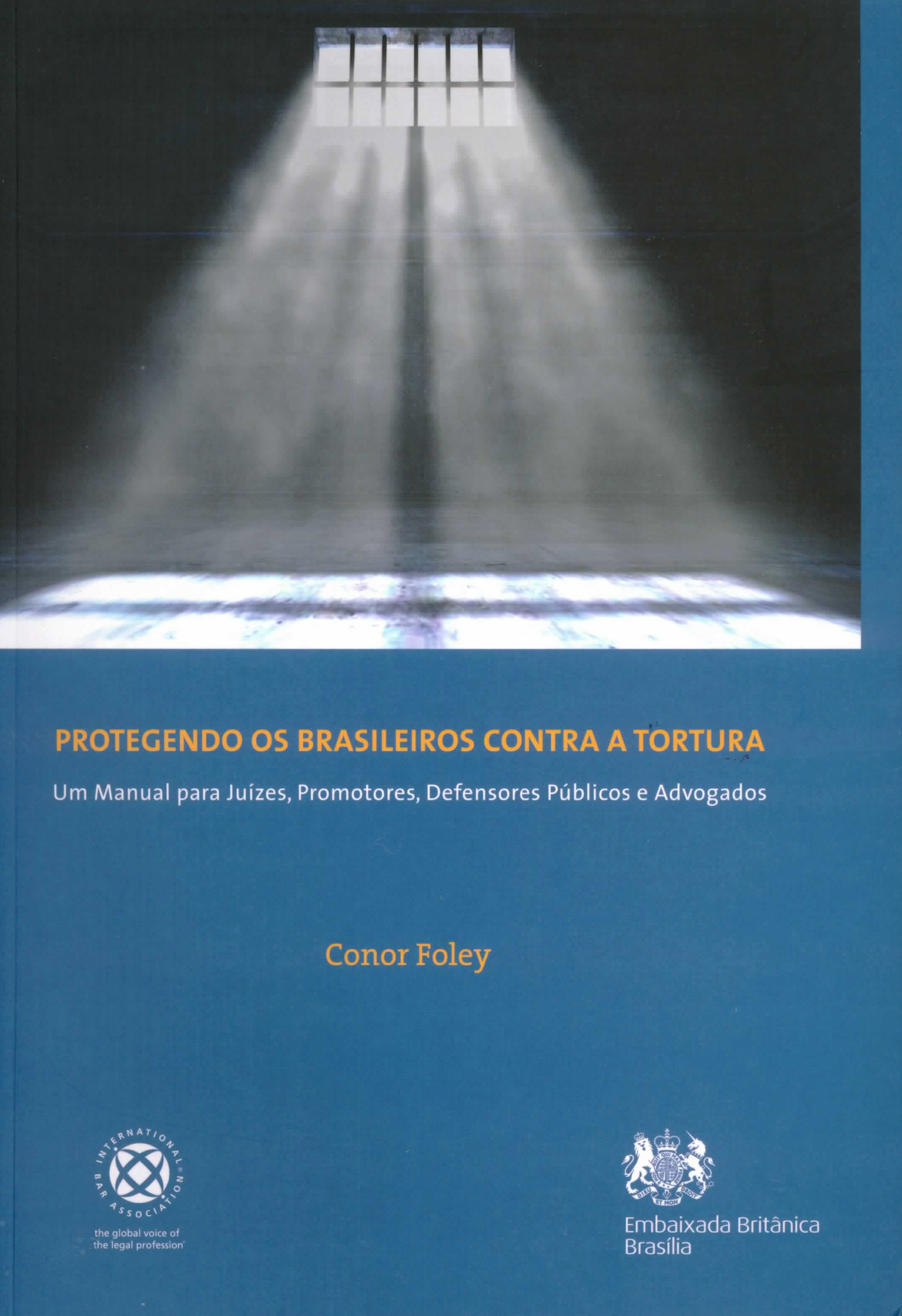 Protegiendo os brasileiros contra a tortura. Um manual para juízes, promotores, defensores públicos e advogados
