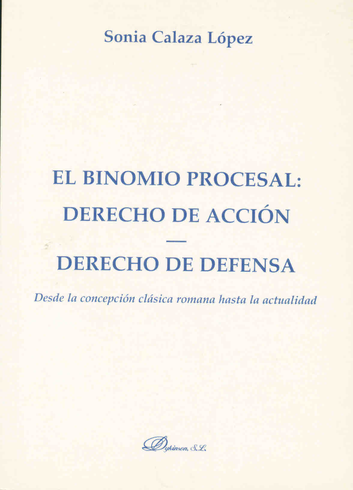 El binomio procesal : Derecho de acción - Derecho de defensa. Desde la concepción clásica romana hasta la actualidad