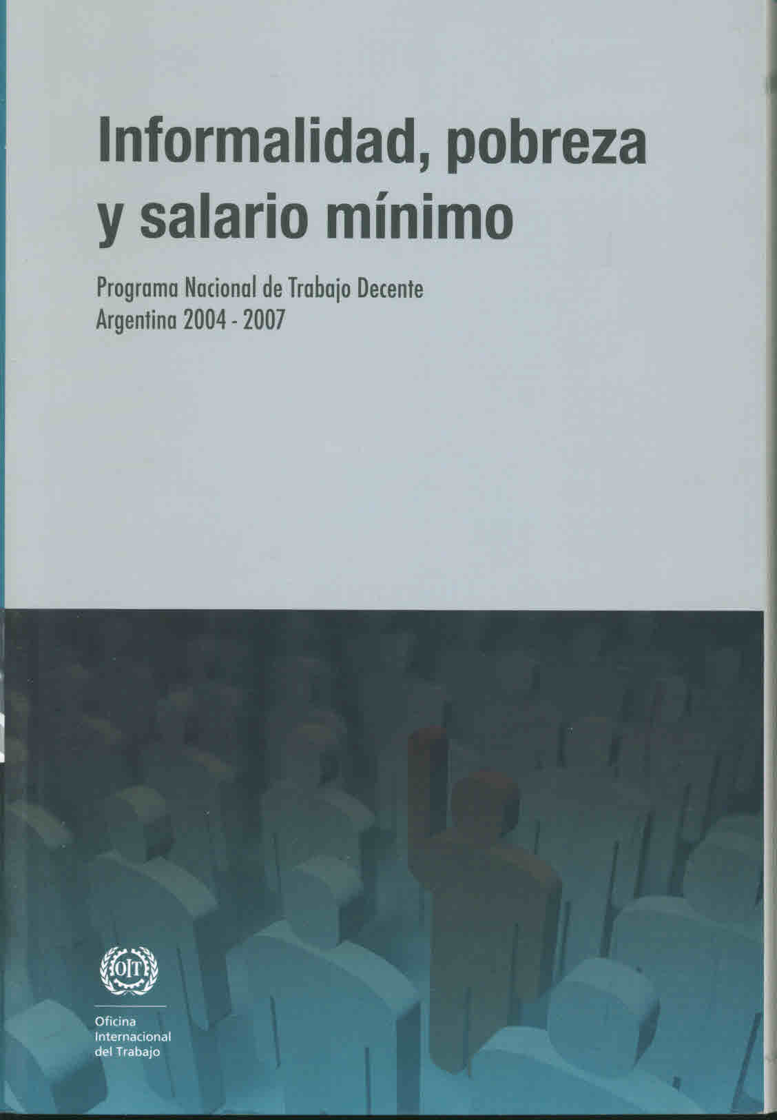 Informalidad, pobreza y salario mínimo. Programa nacional de trabajo decente Argentina 2004-2007