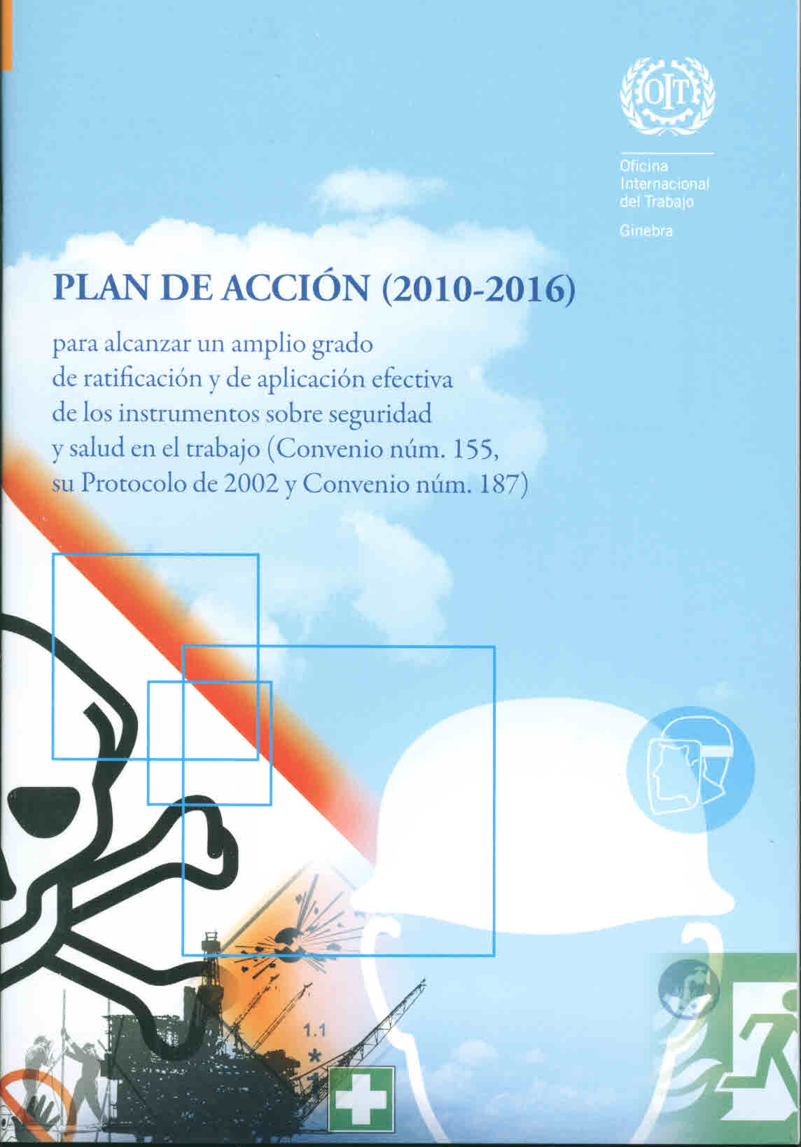 Plan de acción (2010-2016) para alcanzar un amplio grado de ratificación y de aplicación efectiva de los instrumentos sobre seguridad y salud en el trabajo (Convenio núm. 155, su protocolo de 2002 y Convenio núm. 187)