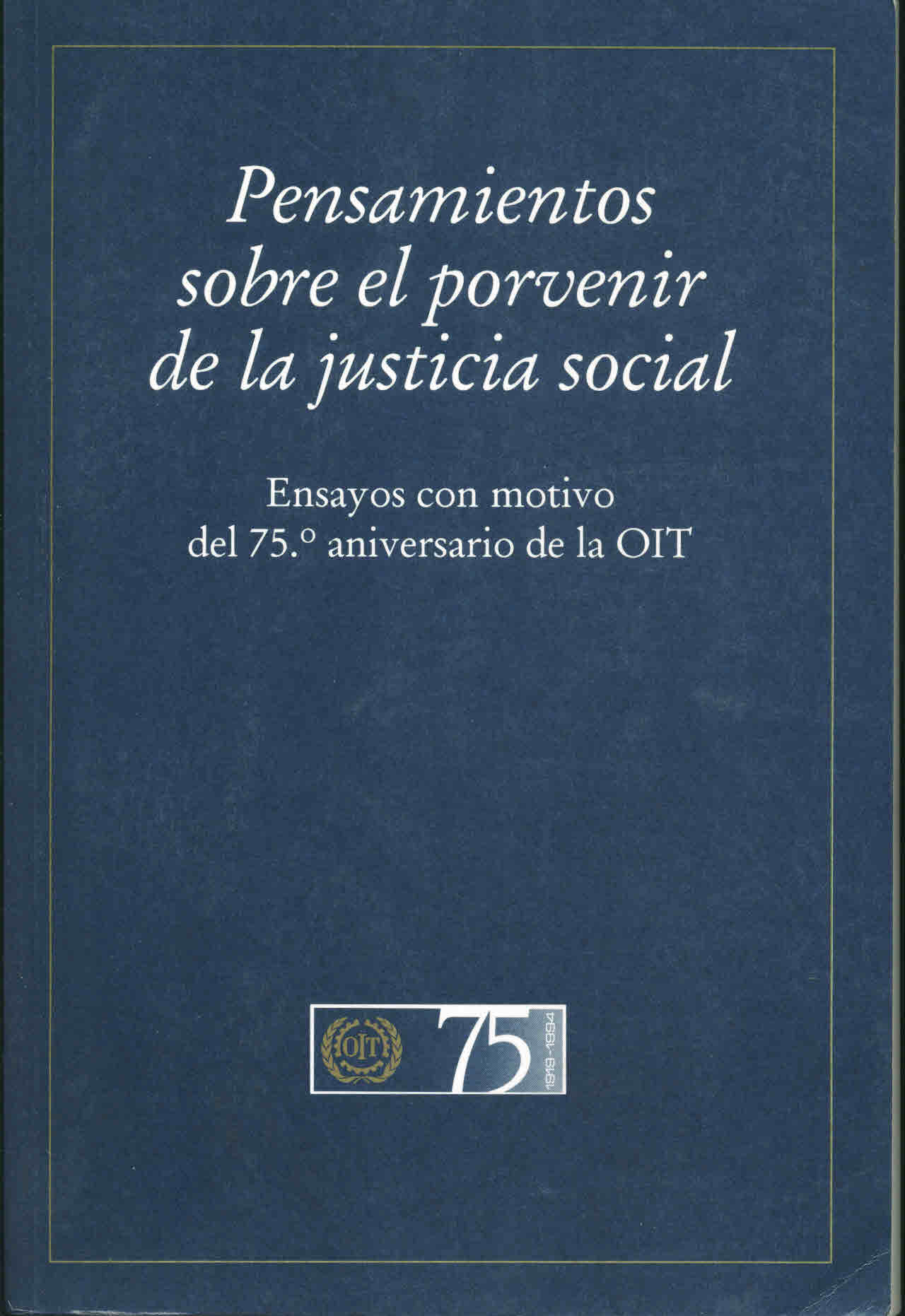 Pensamiento sobre el provenir de la justicia social: Ensayos con motivo del 75o aniversario de la OIT