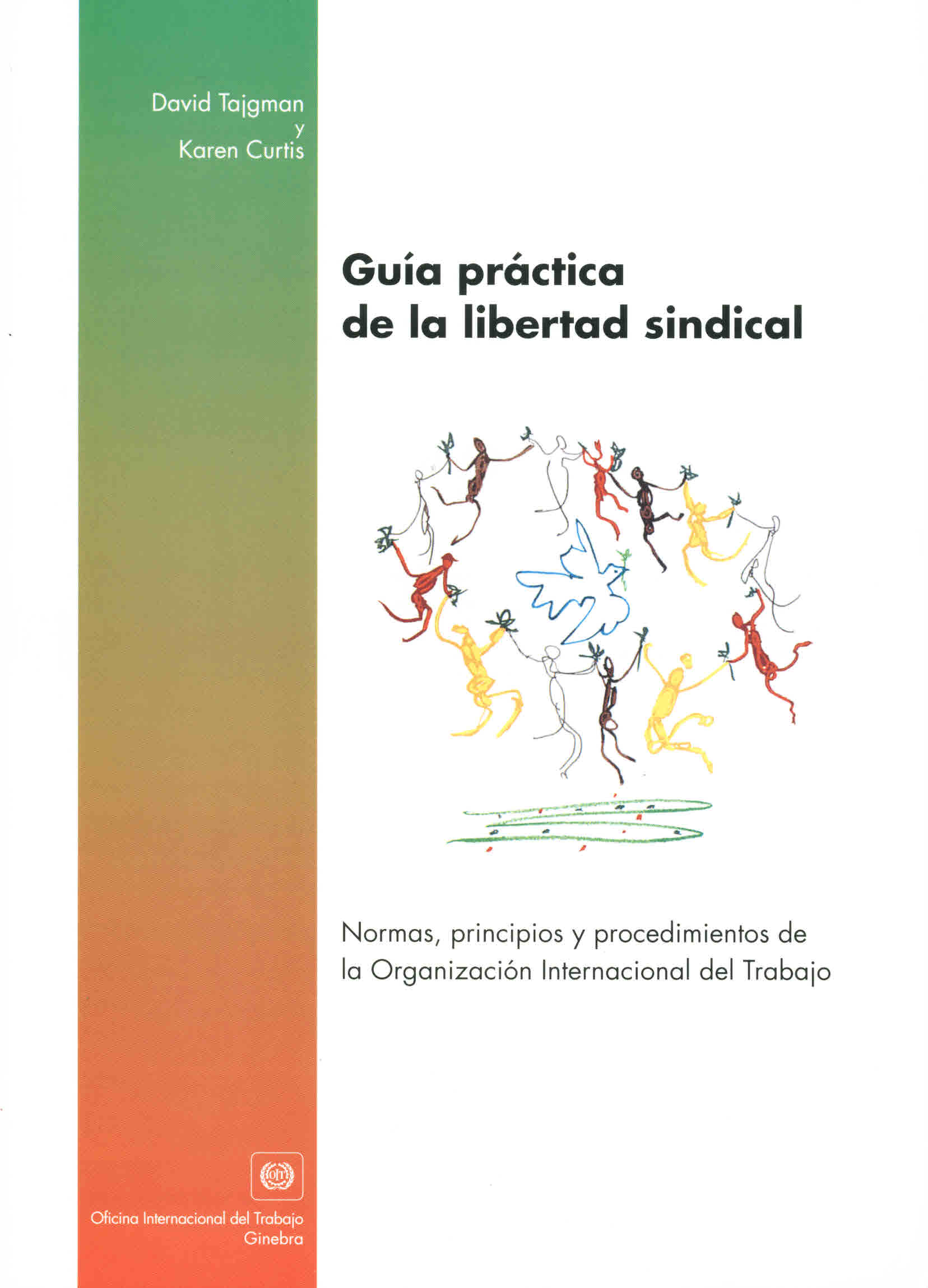 Guía práctica de la libertad sindical. Normas, principios y procedimientos de la Organización Internacional del trabajo