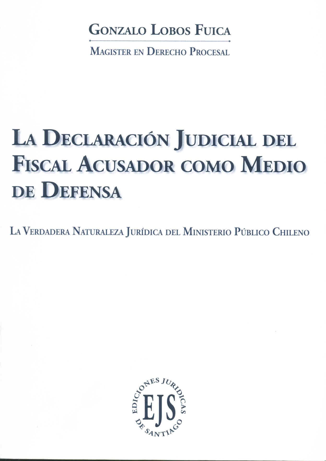 La declaración judicial del fiscal como medio de defensa. La verdadera naturaleza jurídica del ministerio público chileno